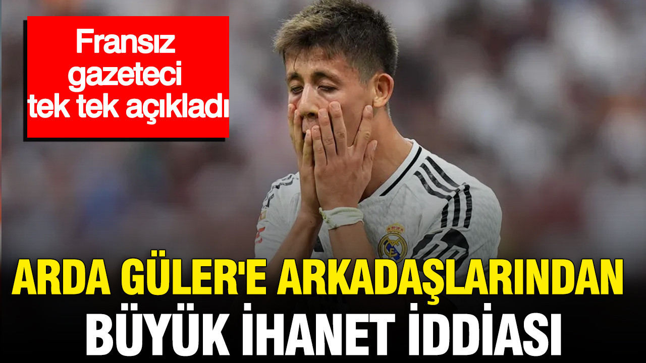 Milli oyuncu arda gulere takim arkadaslarindan ihanet iddiasi fransiz gazeteci tek tek acikladi aCJ8u44t